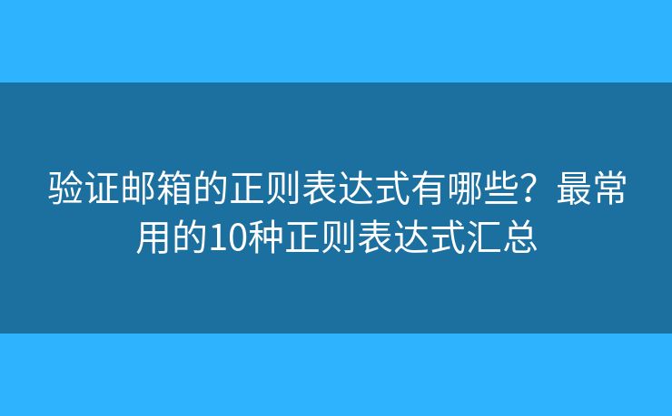 验证邮箱的正则表达式有哪些？最常用的10种正则表达式汇总