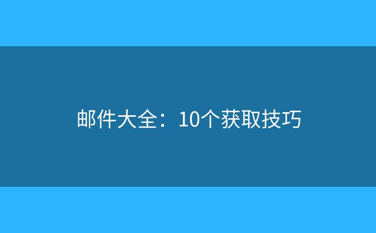 邮件大全：10个获取技巧