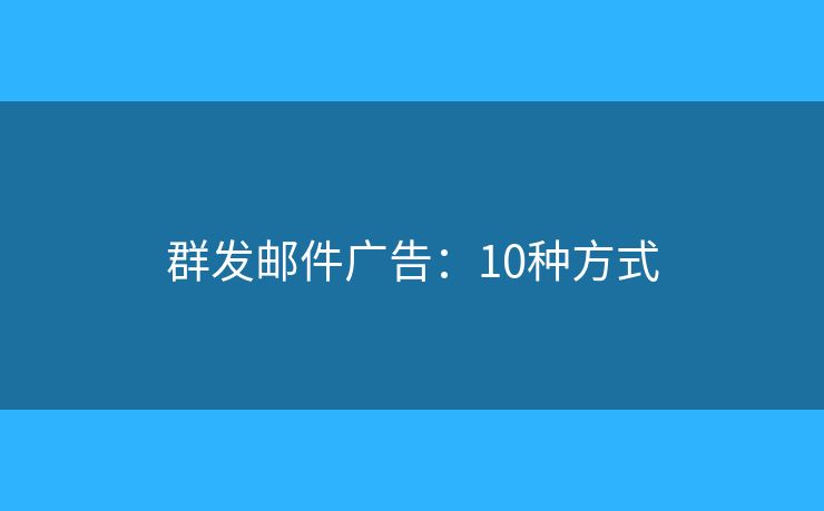 群发邮件广告：10种方式