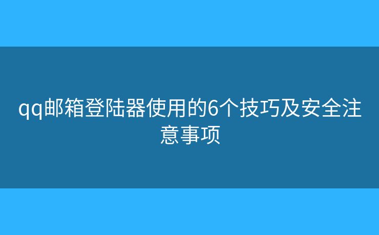 qq邮箱登陆器使用的6个技巧及安全注意事项 qq邮箱登陆器使用的6个技巧及安全注意事项