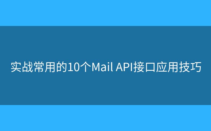 实战常用的10个Mail API接口应用技巧