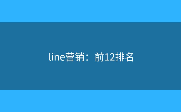line营销：前12排名
