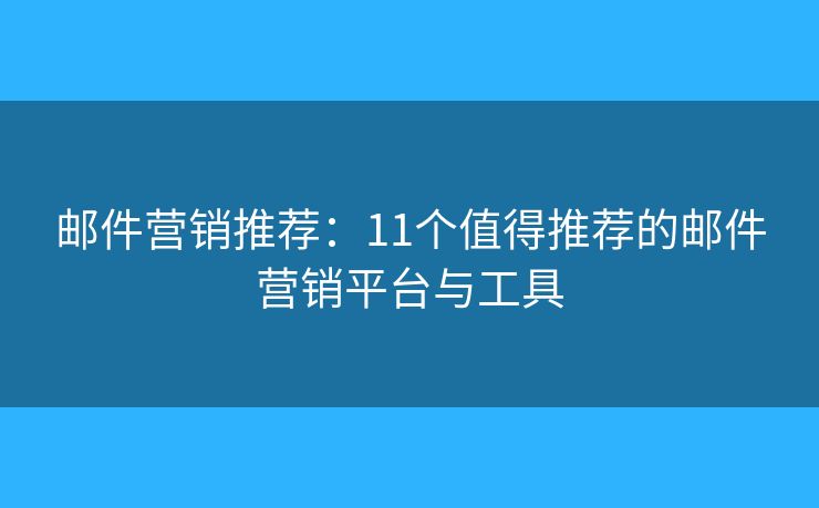 邮件营销推荐:11个值得推荐的邮件营销平台与工具 邮件营销推荐:11个值得推荐的邮件营销平台与工具
