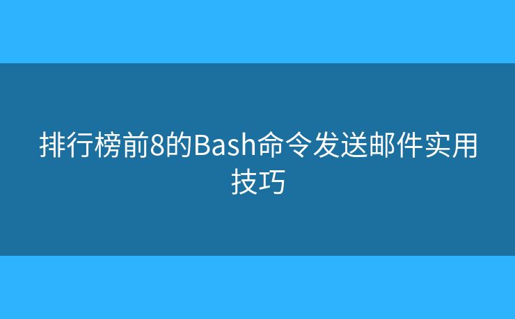 排行榜前8的Bash命令发送邮件实用技巧