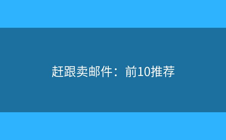 赶跟卖邮件：前10推荐