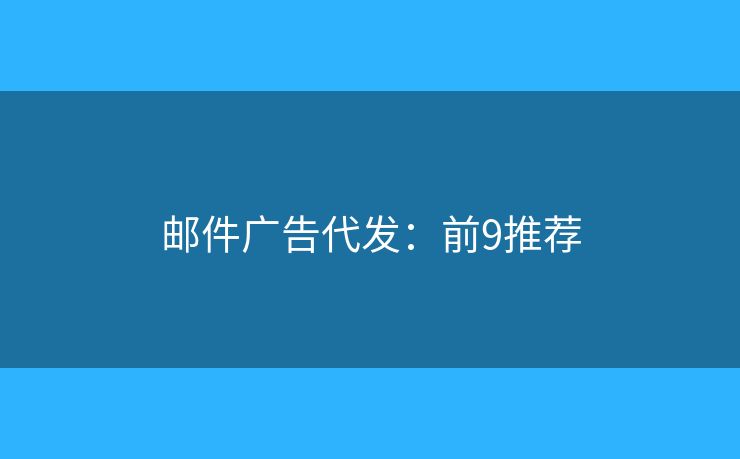 邮件广告代发：前9推荐