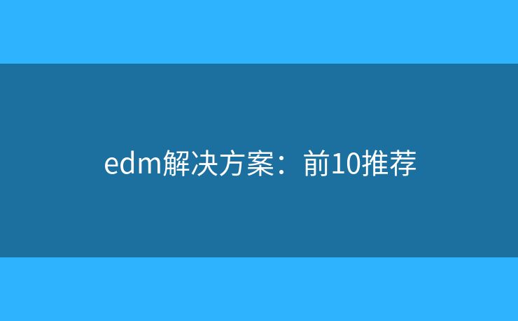 edm解决方案：前10推荐