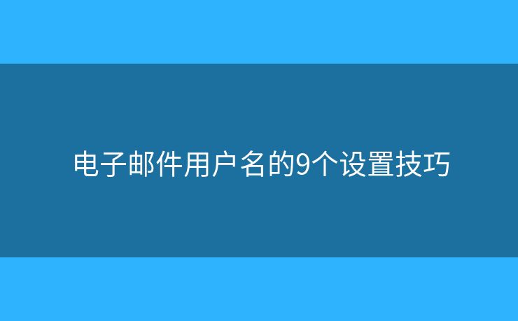 电子邮件用户名的9个设置技巧