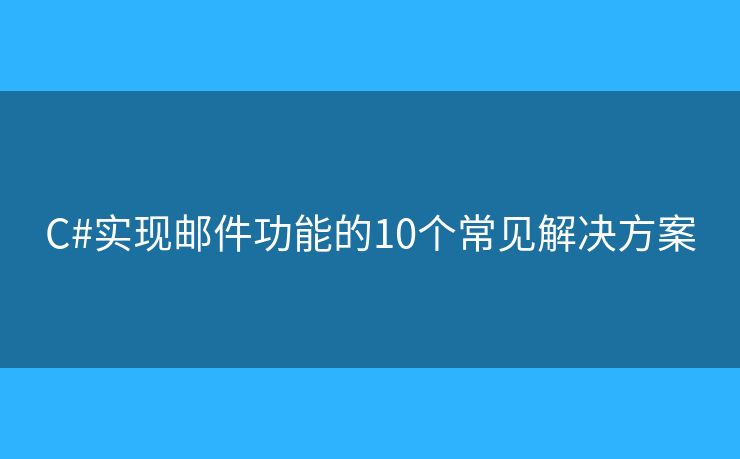 C#实现邮件功能的10个常见解决方案