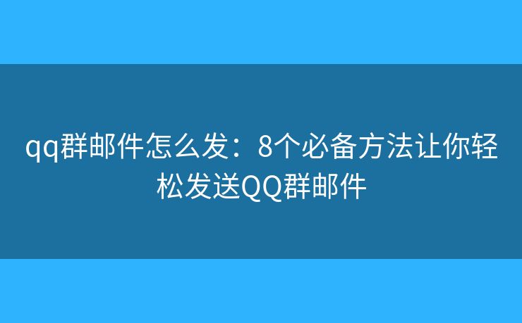 qq群邮件怎么发:8个必备方法让你轻松发送QQ群邮件 qq群邮件怎么发:8个必备方法让你轻松发送QQ群邮件