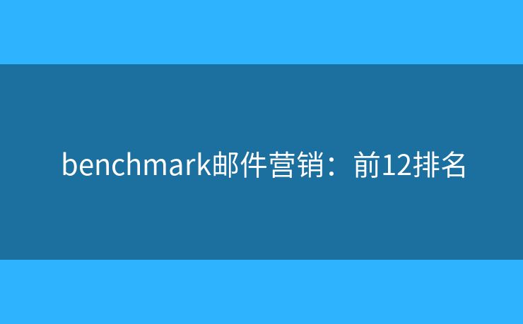 benchmark邮件营销：前12排名