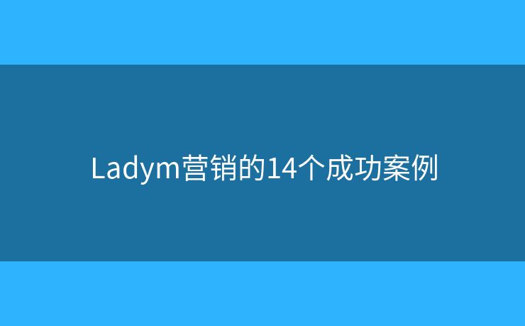 Ladym营销的14个成功案例