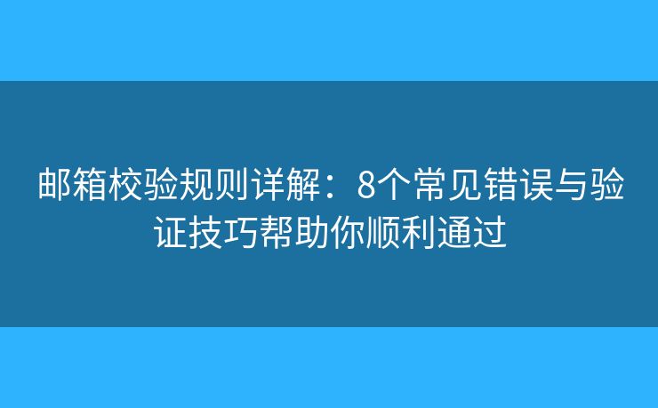 邮箱校验规则详解：8个常见错误与验证技巧帮助你顺利通过