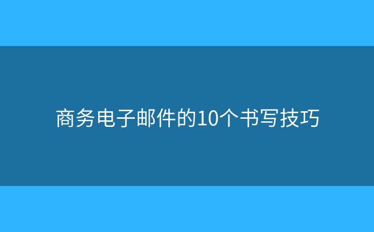 商务电子邮件的10个书写技巧