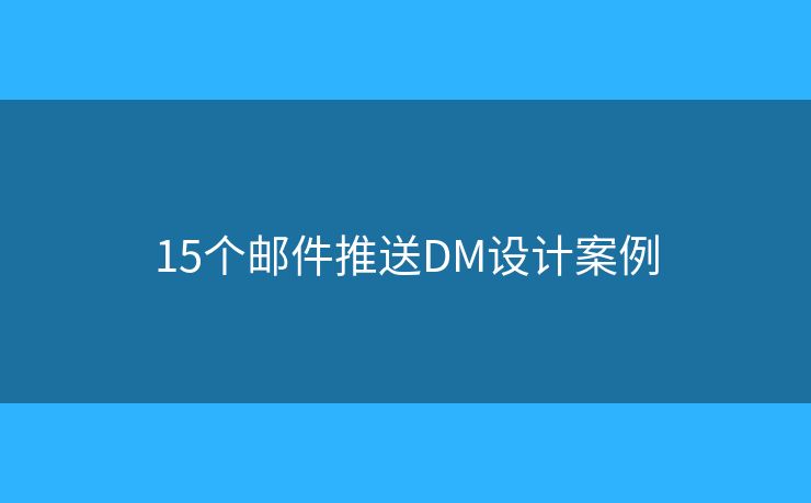 15个邮件推送DM设计案例