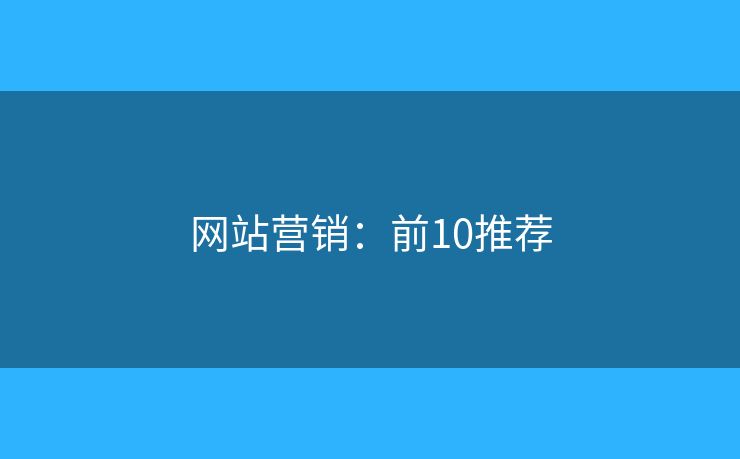 网站营销:前10推荐 网站营销:前10推荐