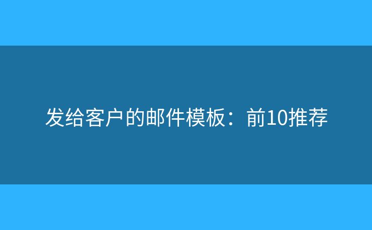 发给客户的邮件模板：前10推荐