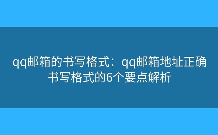 qq邮箱的书写格式：qq邮箱地址正确书写格式的6个要点解析