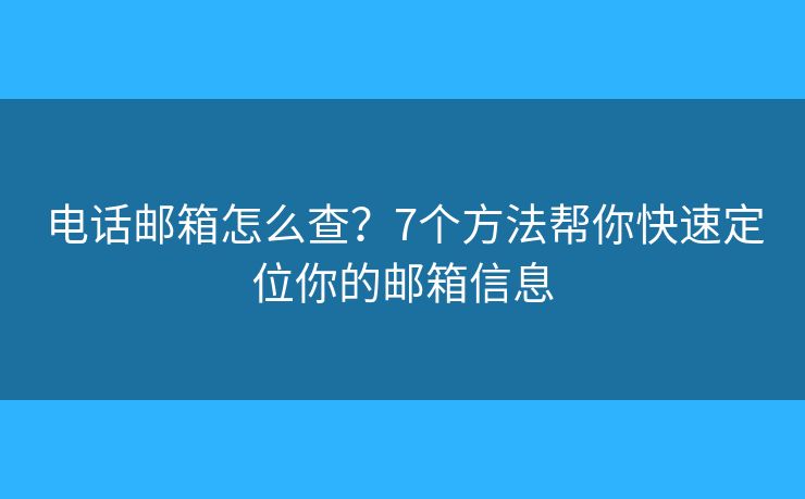 电话邮箱怎么查?7个方法帮你快速定位你的邮箱信息 电话邮箱怎么查?7个方法帮你快速定位你的邮箱信息