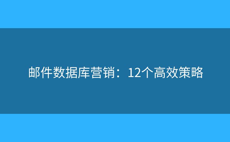 邮件数据库营销：12个高效策略