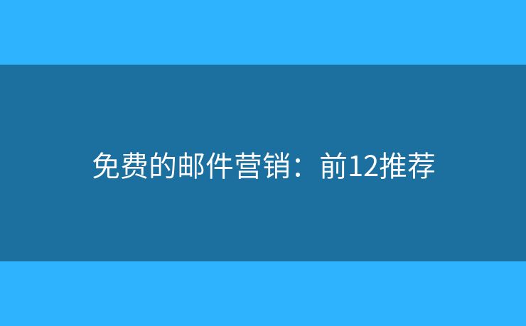 免费的邮件营销：前12推荐