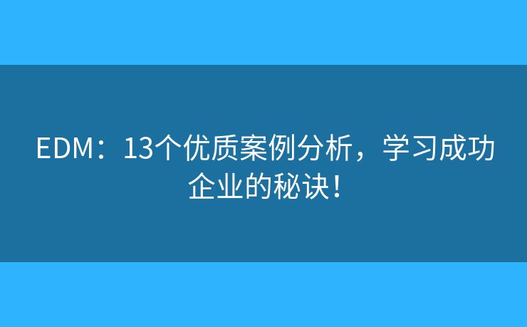 EDM:13个优质案例分析,学习成功企业的秘诀! EDM:13个优质案例分析,学习成功企业的秘诀!