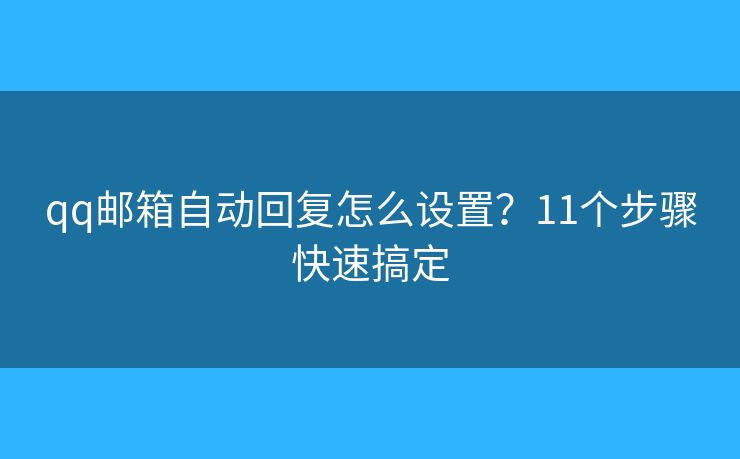 qq邮箱自动回复怎么设置？11个步骤快速搞定