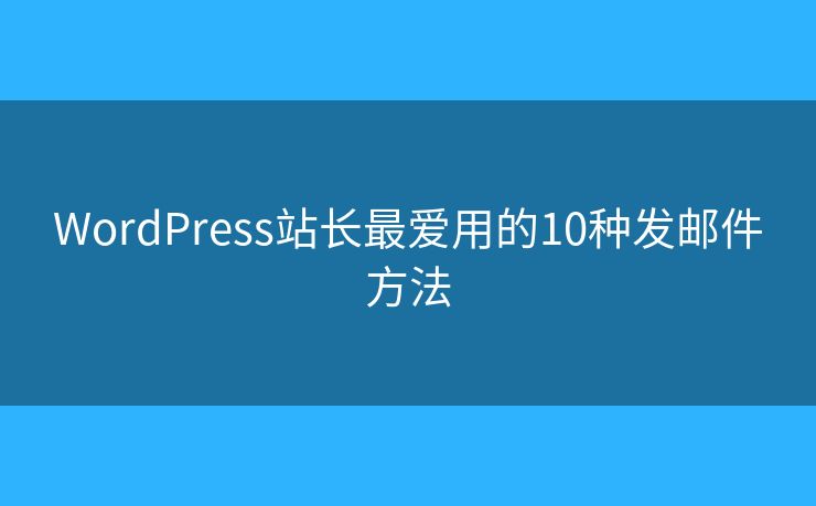 WordPress站长最爱用的10种发邮件方法
