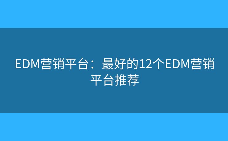 EDM营销平台：最好的12个EDM营销平台推荐