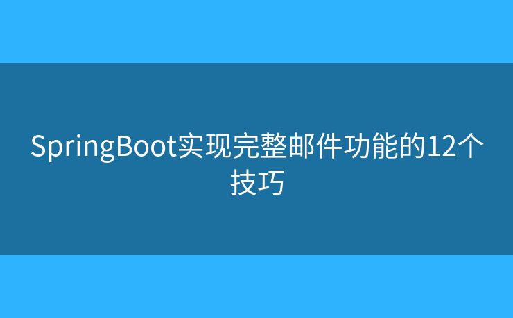 SpringBoot实现完整邮件功能的12个技巧