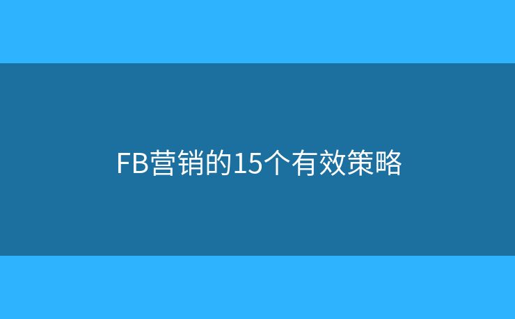 FB营销的15个有效策略