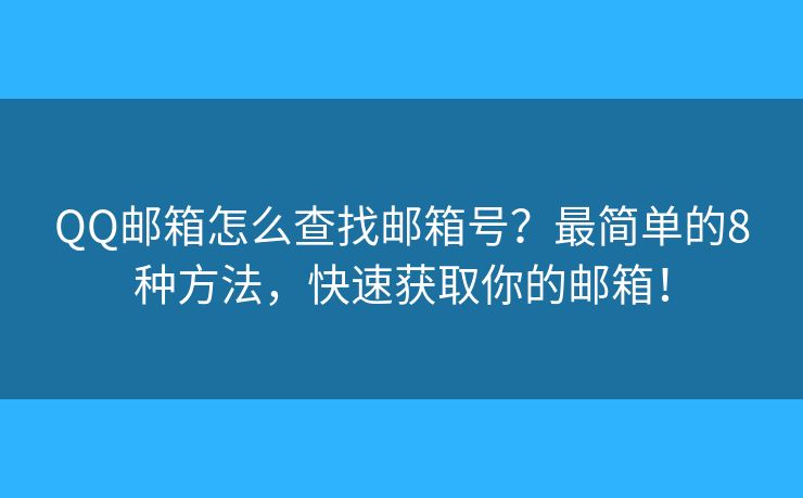 QQ邮箱怎么查找邮箱号?最简单的8种方法,快速获取你的邮箱! QQ邮箱怎么查找邮箱号?最简单的8种方法,快速获取你的邮箱!