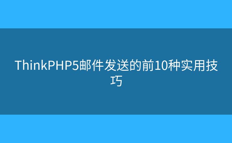 ThinkPHP5邮件发送的前10种实用技巧