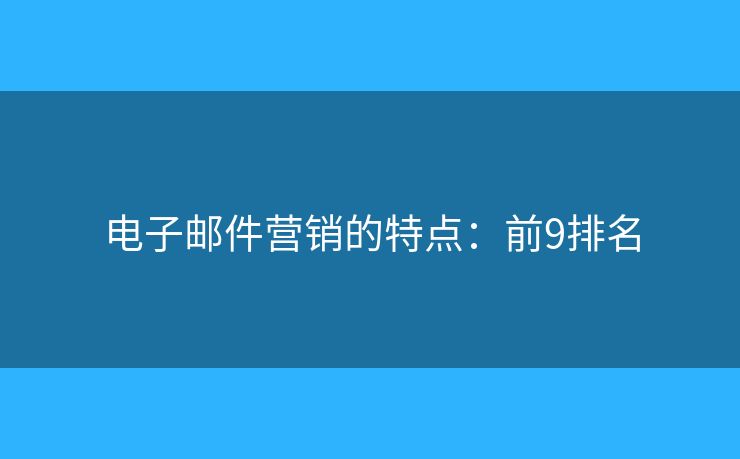 电子邮件营销的特点：前9排名