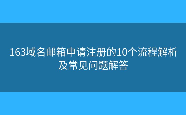 163域名邮箱申请注册的10个流程解析及常见问题解答
