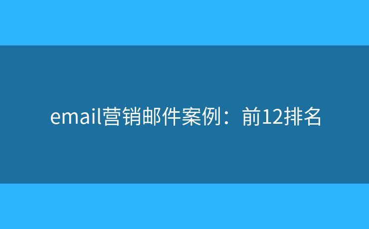 email营销邮件案例：前12排名