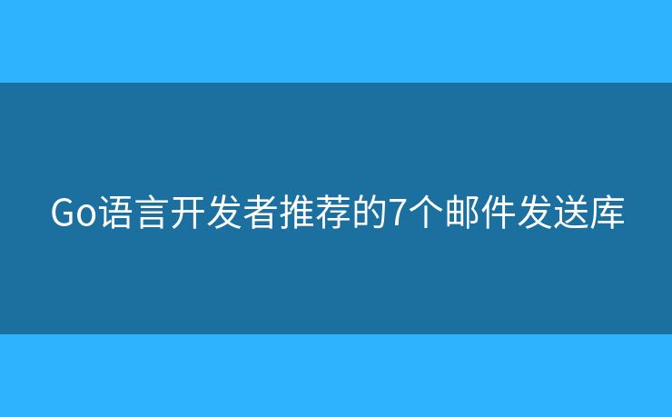 Go语言开发者推荐的7个邮件发送库