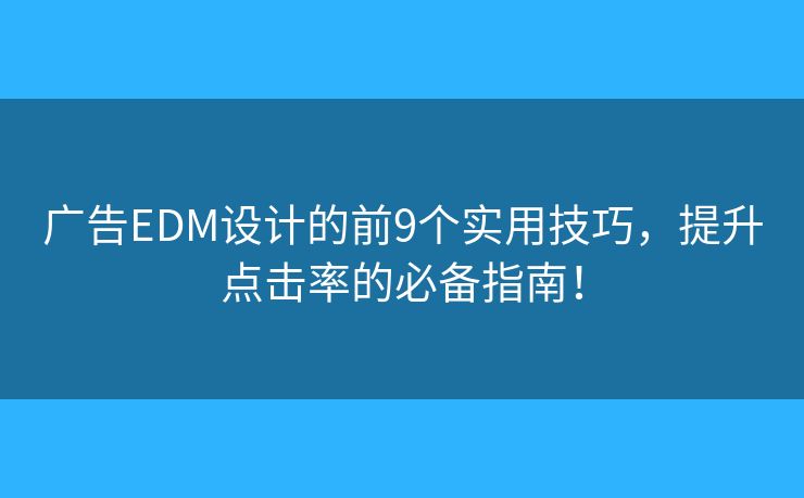 广告EDM设计的前9个实用技巧,提升点击率的必备指南! 广告EDM设计的前9个实用技巧,提升点击率的必备指南!