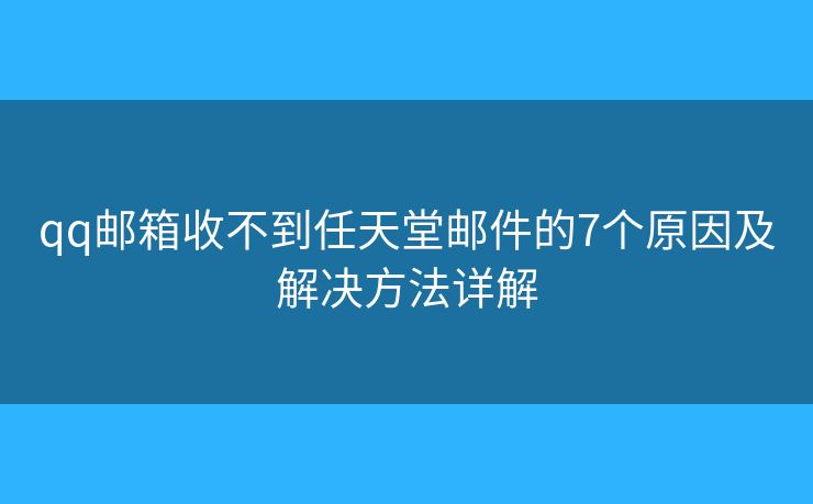 qq邮箱收不到任天堂邮件的7个原因及解决方法详解 qq邮箱收不到任天堂邮件的7个原因及解决方法详解