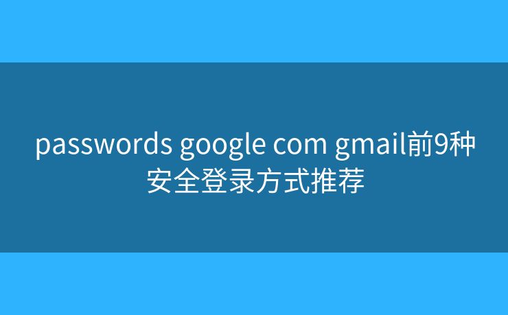 passwords google com gmail前9种安全登录方式推荐