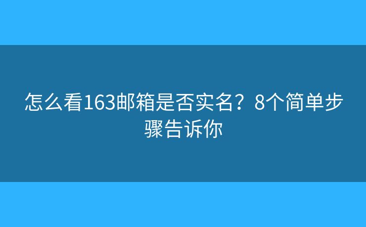 怎么看163邮箱是否实名？8个简单步骤告诉你