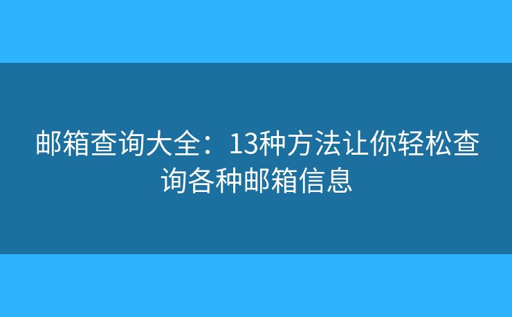 邮箱查询大全：13种方法让你轻松查询各种邮箱信息