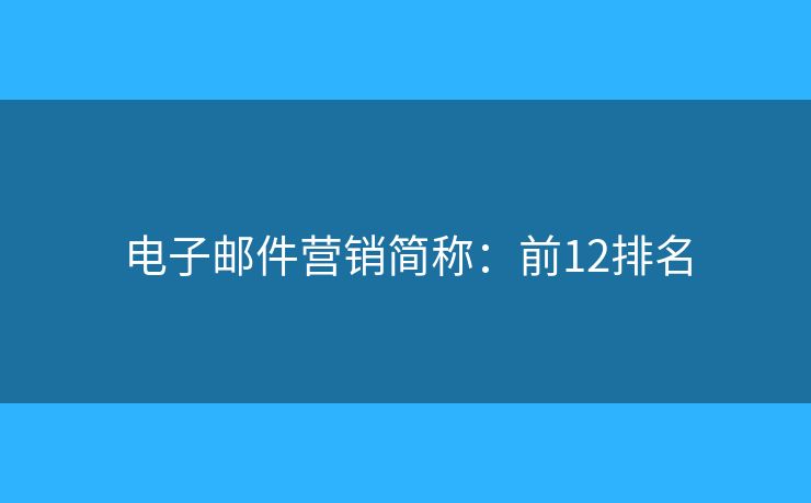 电子邮件营销简称：前12排名