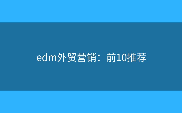 edm外贸营销：前10推荐