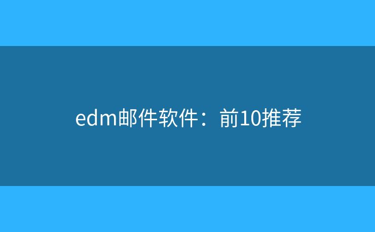 edm邮件软件：前10推荐