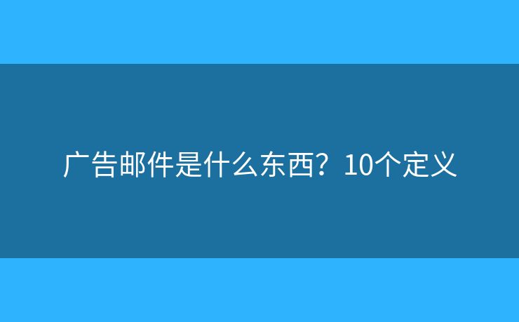 广告邮件是什么东西？10个定义