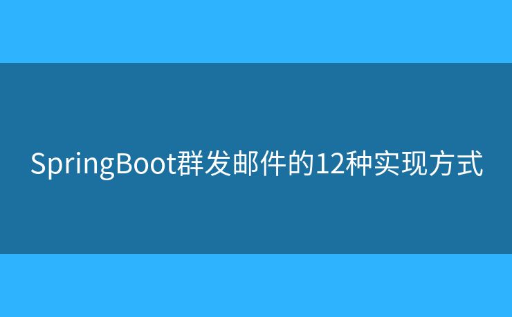 SpringBoot群发邮件的12种实现方式