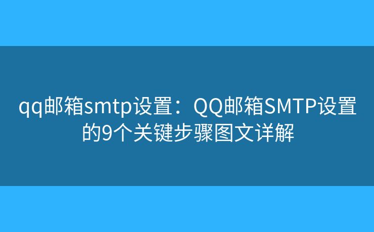 qq邮箱smtp设置:QQ邮箱SMTP设置的9个关键步骤图文详解 qq邮箱smtp设置:QQ邮箱SMTP设置的9个关键步骤图文详解