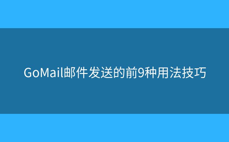 GoMail邮件发送的前9种用法技巧
