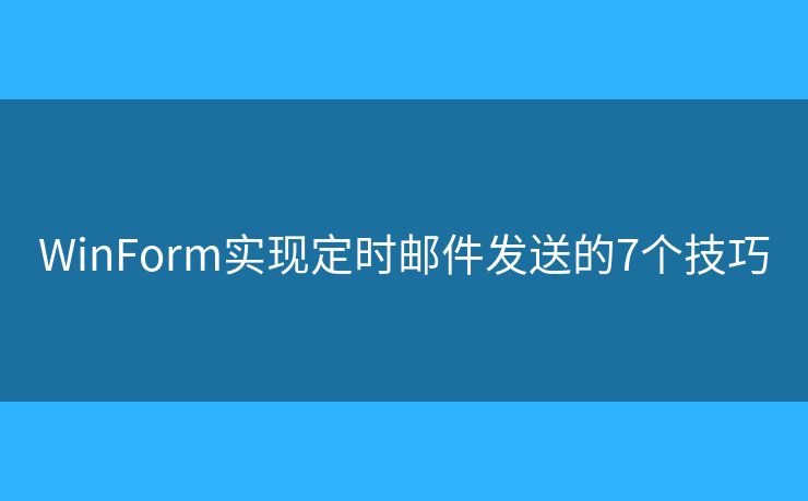 WinForm实现定时邮件发送的7个技巧